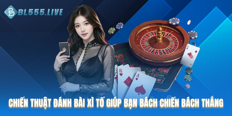 Chiến thuật đánh bài xì tố giúp bạn bách chiến bách thắng